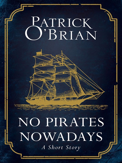 Title details for No Pirates Nowadays by Patrick O'Brian - Available
